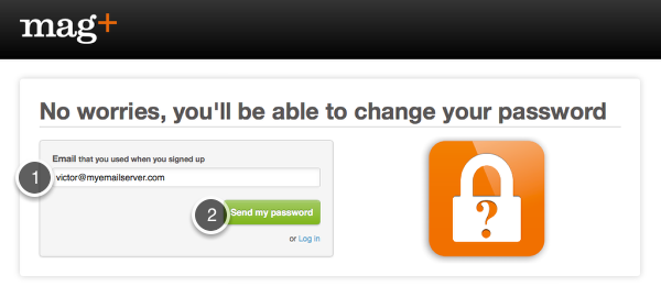 Enter the email address you used to sign up for Mag+ &nbsp;and click on &quot;Send my password.&quot;